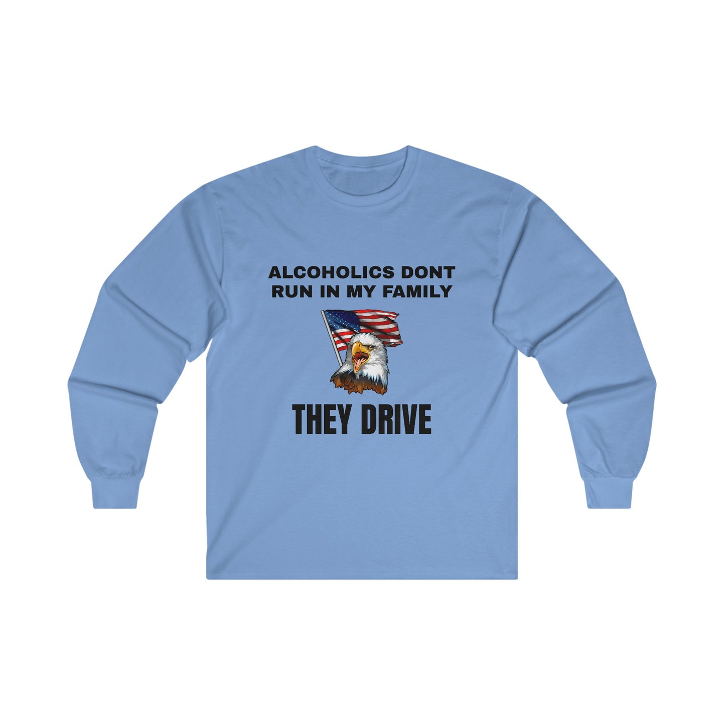 Alcoholics Don't Run in My Family They Drive LS Long Sleeve Tee