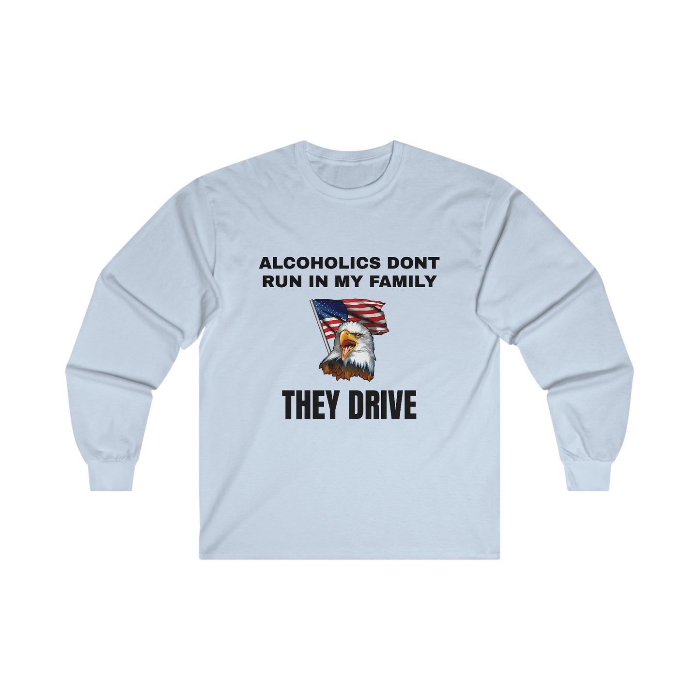 Alcoholics Don't Run in My Family They Drive LS Long Sleeve Tee