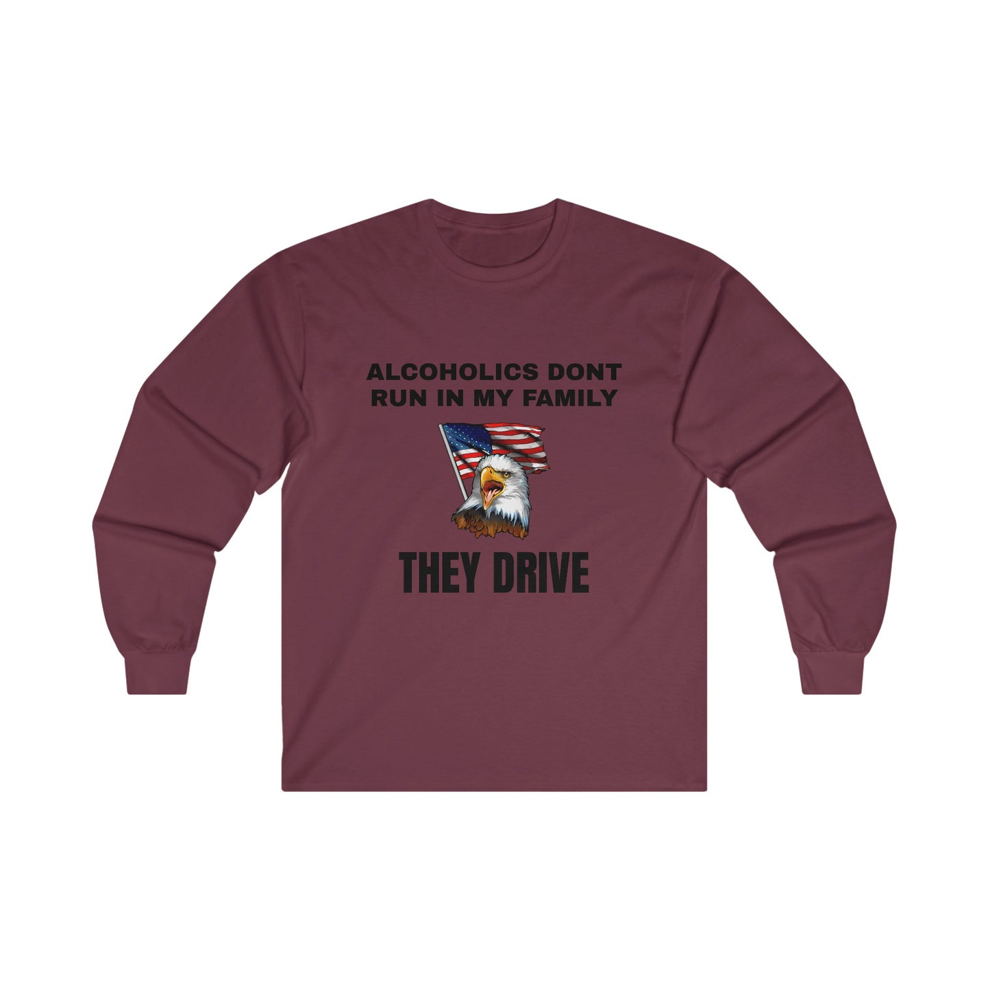 Alcoholics Don't Run in My Family They Drive LS Long Sleeve Tee