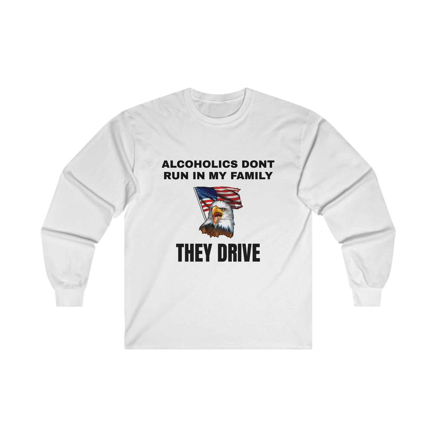 Alcoholics Don't Run in My Family They Drive LS Long Sleeve Tee