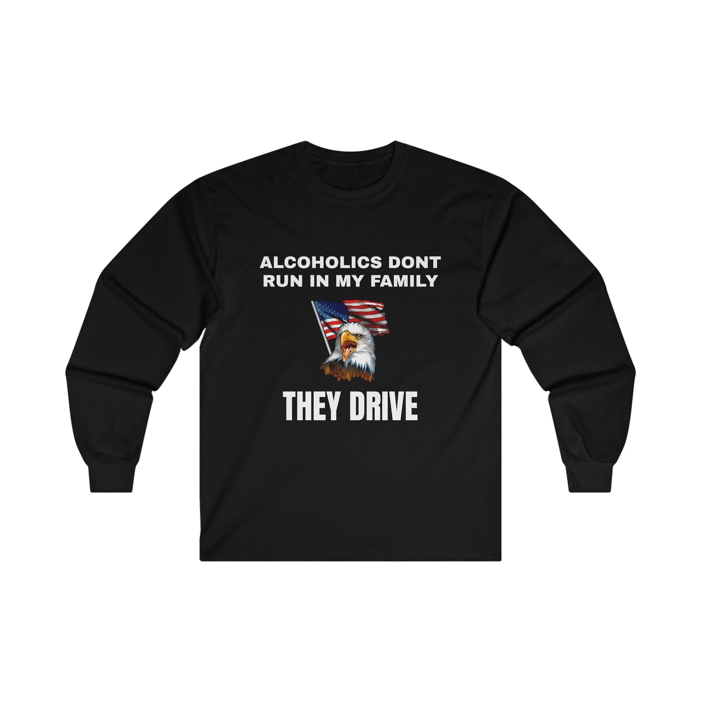 Alcoholics Don't Run in My Family They Drive LS Long Sleeve Tee