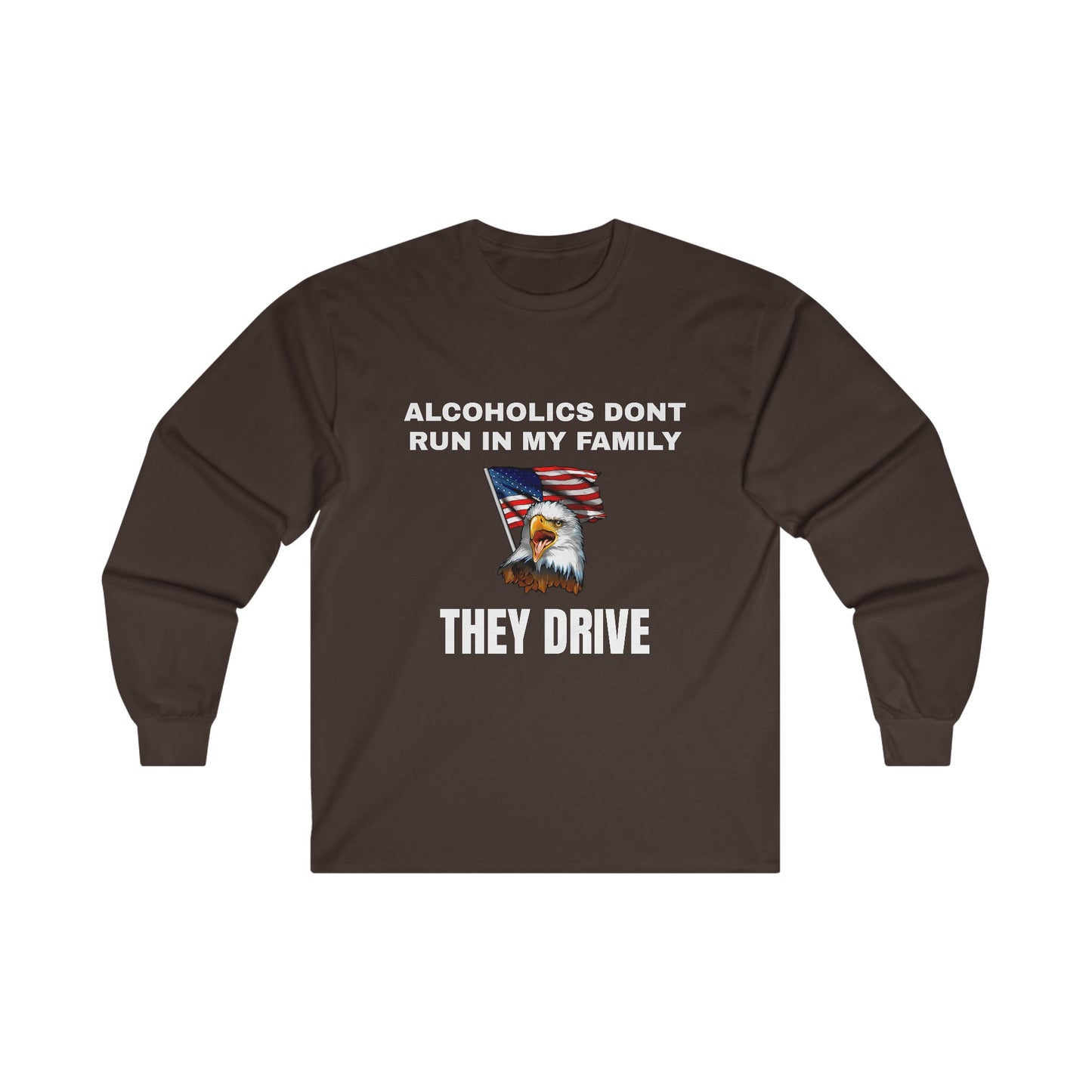 Alcoholics Don't Run in My Family They Drive LS Long Sleeve Tee